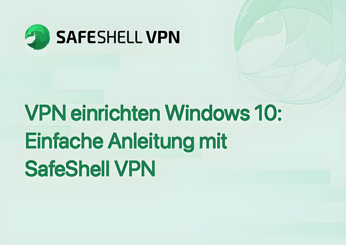 VPN einrichten Windows 10: Einfache Anleitung mit SafeShell VPN