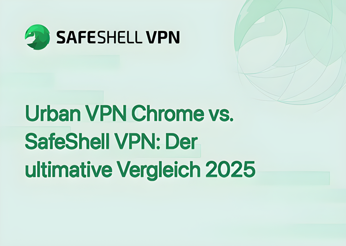 Urban VPN Chrome vs. SafeShell VPN: Der ultimative Vergleich 2025