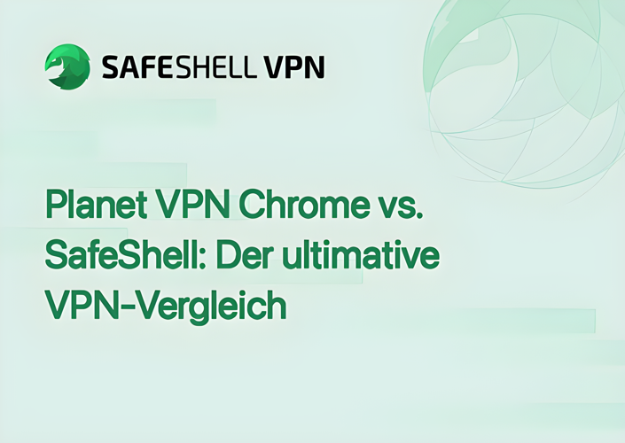 Planet VPN Chrome vs. SafeShell: Der ultimative VPN-Vergleich