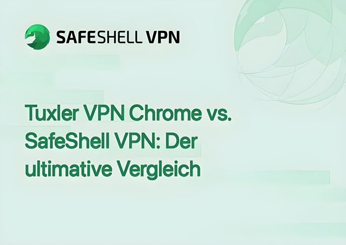 Tuxler VPN Chrome vs. SafeShell VPN: Der ultimative Vergleich