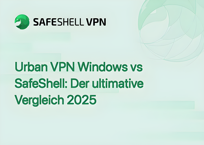 Urban VPN Windows vs SafeShell: Der ultimative Vergleich 2025