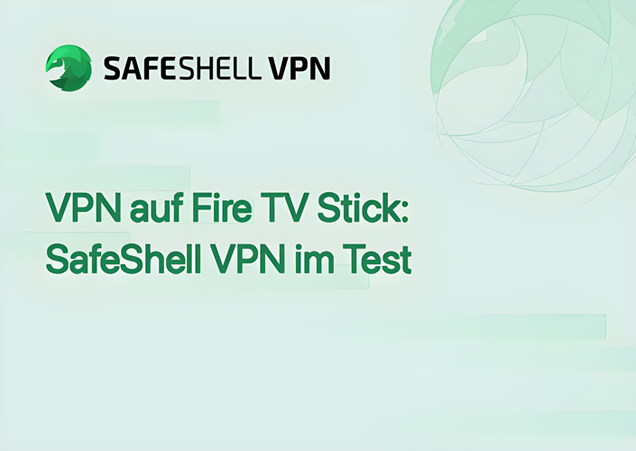 VPN auf Fire TV Stick: SafeShell VPN im Test