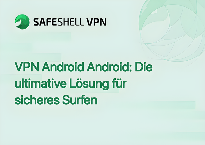 VPN Android Android: Die ultimative Lösung für sicheres Surfen