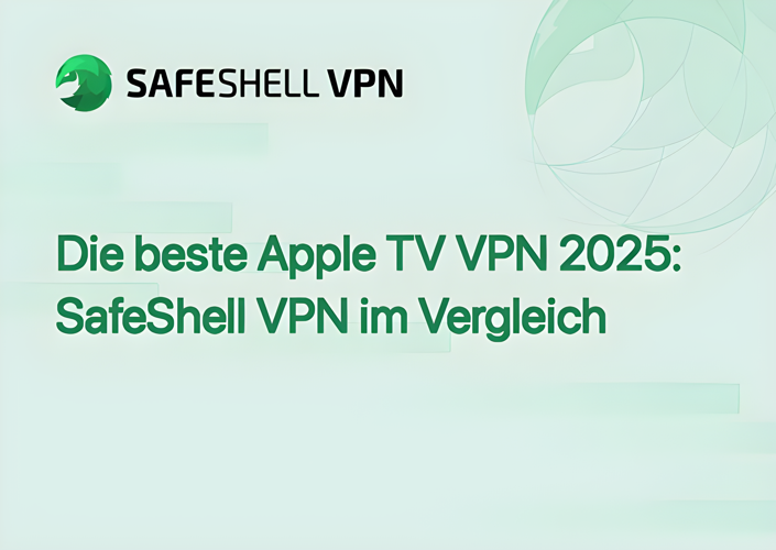 Die beste Apple TV VPN 2025: SafeShell VPN im Vergleich