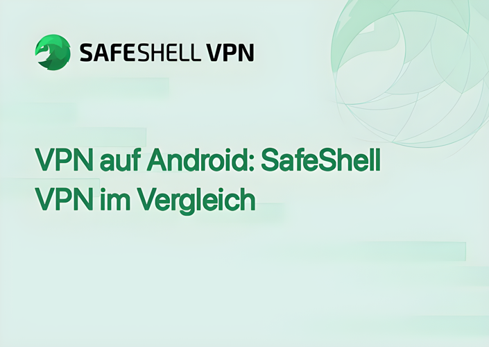 VPN auf Android: SafeShell VPN im Vergleich
