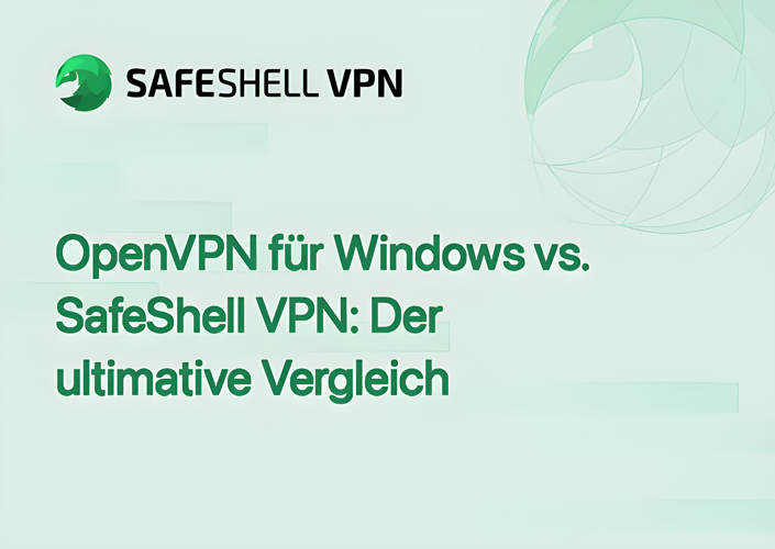 OpenVPN für Windows vs. SafeShell VPN: Der ultimative Vergleich