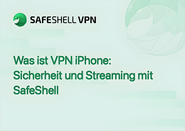 Was ist VPN iPhone: Sicherheit und Streaming mit SafeShell