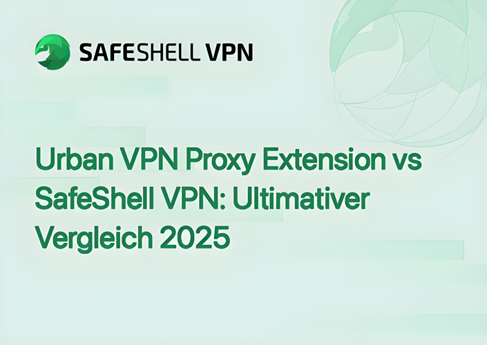 Urban VPN Proxy Extension vs SafeShell VPN: Ultimativer Vergleich 2025