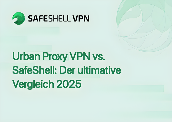 Urban Proxy VPN vs. SafeShell: Der ultimative Vergleich 2025