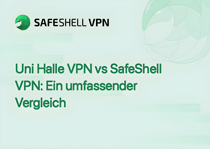 Uni Halle VPN vs SafeShell VPN: Ein umfassender Vergleich