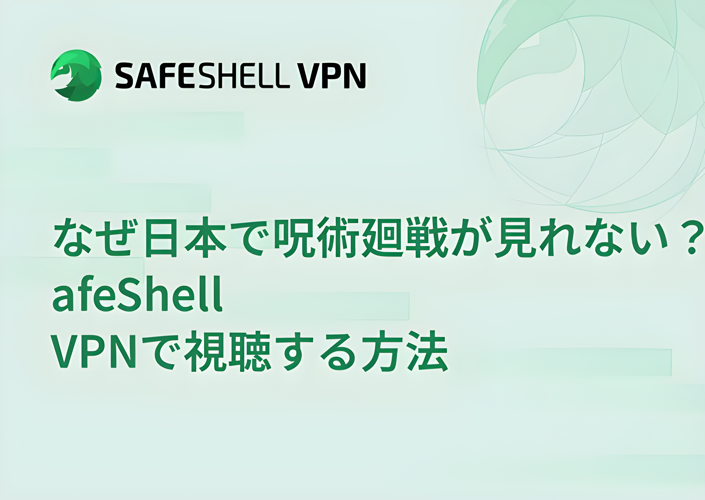なぜ日本で呪術廻戦が見れない？SafeShell VPNで視聴する方法
