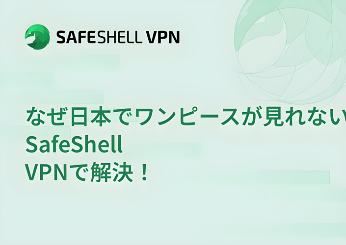 なぜ日本でワンピースが見れない？SafeShell VPNで解決！