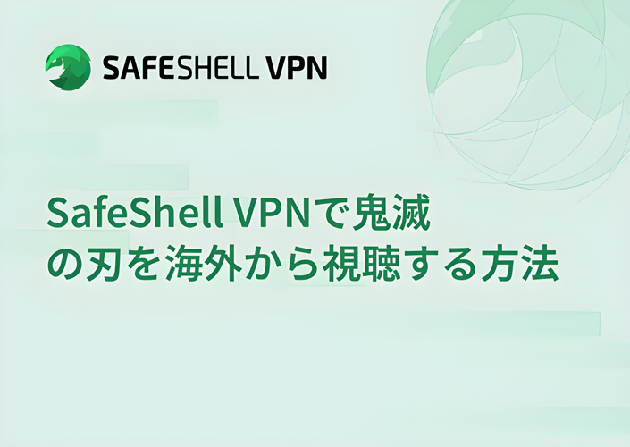 SafeShell VPNで鬼滅の刃を海外から視聴する方法