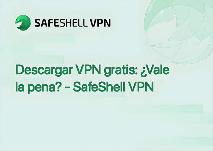 Descargar VPN gratis: ¿Vale la pena? - SafeShell VPN